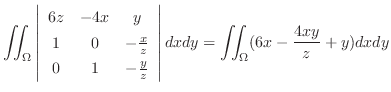 $\displaystyle \iint_{\Omega}\left\vert\begin{array}{ccc}
6z & -4x & y\\
1 & 0 ...
...{z}
\end{array}\right\vert dx dy = \iint_{\Omega}(6x - \frac{4xy}{z} + y) dx dy$