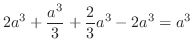 $\displaystyle 2a^3 + \frac{a^3}{3} + \frac{2}{3}a^3 - 2a^3 = a^3$