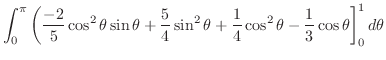 $\displaystyle \int_{0}^{\pi}\left(\frac{-2}{5} \cos^{2}{\theta}\sin{\theta} + \...
...+ \frac{1}{4} \cos^{2}{\theta} - \frac{1}{3}\cos{\theta}\right]_{0}^{1} d\theta$
