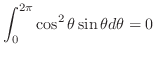 $\displaystyle \int_{0}^{2\pi}\cos^{2}{\theta}\sin{\theta}d\theta = 0$