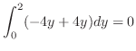 $\displaystyle \int_{0}^{2}(-4y + 4y)dy = 0$