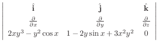 $\displaystyle \left\vert\begin{array}{ccc}
{\hat{\bf i}} & {\hat{\bf j}} & {\ha...
...z}\\
2xy^3 - y^2 \cos{x} & 1 - 2y\sin{x} + 3x^2 y^2 & 0
\end{array}\right\vert$