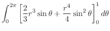 $\displaystyle \int_{0}^{2\pi}\left[\frac{2}{3}r^3 \sin{\theta} + \frac{r^4}{4} \sin^{2}{\theta}\right]_{0}^{1}d\theta$