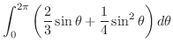 $\displaystyle \int_{0}^{2\pi}\left(\frac{2}{3}\sin{\theta} + \frac{1}{4} \sin^{2}{\theta}\right)d\theta$