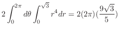 $\displaystyle 2\int_{0}^{2\pi}d\theta \int_{0}^{\sqrt{3}}r^4 dr = 2(2\pi)(\frac{9\sqrt{3}}{5})$