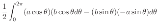 $\displaystyle \frac{1}{2}\int_{0}^{2\pi}(a\cos{\theta})(b\cos{\theta}d\theta - (b\sin{\theta})(-a\sin{\theta})d\theta$