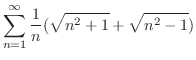 $\displaystyle{\sum_{n=1}^{\infty}\frac{1}{n}(\sqrt{n^2 + 1} + \sqrt{n^2 - 1})}$