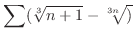 $\displaystyle{\sum (\sqrt[3]{n+1} - \sqrt[3{n}])}$