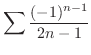 $\displaystyle{\sum \frac{(-1)^{n-1}}{2n - 1}}$