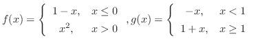 $\displaystyle{f(x) = \left\{\begin{array}{cl}
1 - x, & x \leq 0\\
x^2, & x >...
...eft\{\begin{array}{cl}
-x, & x < 1\\
1 + x, & x \geq 1
\end{array} \right.}$