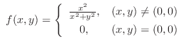$\displaystyle{ f(x,y) = \left\{\begin{array}{cl}
\frac{x^2}{x^2+y^2}, & (x,y) \neq (0,0)\\
0, & (x,y) = (0,0)
\end{array}\right.}$