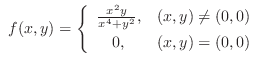 $\displaystyle{ f(x,y) = \left\{\begin{array}{cl}
\frac{x^2y}{x^4+y^2}, & (x,y) \neq (0,0)\\
0, & (x,y) = (0,0)
\end{array}\right.}$