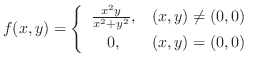 $\displaystyle{f(x,y) = \left\{\begin{array}{cl}
\frac{x^2y}{x^2+y^2}, & (x,y) \neq (0,0)\\
0, & (x,y) = (0,0)
\end{array}\right.}$