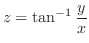 $\displaystyle{z = \tan^{-1}\frac{y}{x}}$