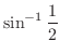 $\displaystyle{\sin^{-1}{\frac{1}{2}}}$
