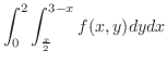 $\displaystyle{\int_{0}^{2}\int_{\frac{x}{2}}^{3-x}f(x,y)dydx}$