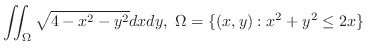 $\displaystyle{\iint_{\Omega}\sqrt{4 - x^{2} - y^{2}}dxdy,  \Omega = \{(x,y) : x^{2} + y^{2} \leq 2x \}}$