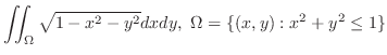 $\displaystyle{\iint_{\Omega}\sqrt{1 - x^2 - y^2}dxdy,  \Omega = \{(x,y) : x^2 + y^2 \leq 1 \}}$