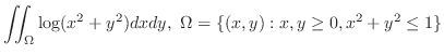 $\displaystyle{\iint_{\Omega}\log(x^{2} + y^{2})dxdy,  \Omega = \{(x,y) : x,y \geq 0, x^2 + y^2 \leq 1 \}}$