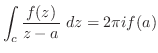 $\displaystyle \int_{c}\frac{f(z)}{z-a}\ dz = 2\pi i f(a)$