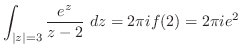 $\displaystyle \int_{\vert z\vert=3}\frac{e^{z}}{z - 2}\ dz = 2\pi i f(2) = 2\pi i e^{2}$