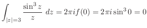 $\displaystyle \int_{\vert z\vert=3}\frac{\sin^{3}{z}}{z}\ dz = 2\pi i f(0) = 2\pi i \sin^{3}{0} = 0$