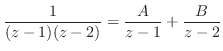 $\displaystyle \frac{1}{(z-1)(z-2)} = \frac{A}{z-1} + \frac{B}{z-2}$