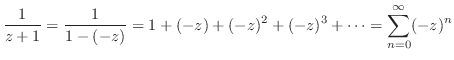 $\displaystyle \frac{1}{z+1} = \frac{1}{1 - (-z)} = 1 +(-z) + (-z)^2 + (-z)^3 + \cdots = \sum_{n=0}^{\infty}(-z)^{n}$