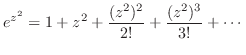 $\displaystyle e^{z^2} = 1 + z^2 + \frac{(z^2)^2}{2!} + \frac{(z^2)^{3}}{3!} + \cdots $