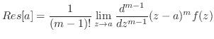 $\displaystyle Res[a] = \frac{1}{(m-1)!}\lim_{z \to a}\frac{d^{m-1}}{dz^{m-1}}(z -a)^{m}f(z)$