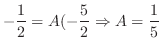 $\displaystyle -\frac{1}{2} = A(-\frac{5}{2} \Rightarrow A = \frac{1}{5}$