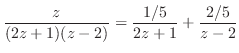 $\displaystyle \frac{z}{(2z+1)(z-2)} = \frac{1/5}{2z+1} + \frac{2/5}{z-2}$