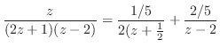 $\displaystyle \frac{z}{(2z+1)(z-2)} = \frac{1/5}{2(z+\frac{1}{2}} + \frac{2/5}{z-2}$