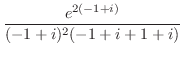 $\displaystyle \frac{e^{2(-1+i)}}{(-1+i)^2 (-1 + i+1+i)}$