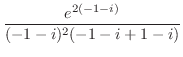 $\displaystyle \frac{e^{2(-1-i)}}{(-1-i)^2 (-1 - i+1-i)}$