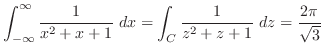 $\displaystyle \int_{-\infty}^{\infty}\frac{1}{x^2 + x + 1}\ dx = \int_{C}\frac{1}{z^2 + z + 1}\ dz = \frac{2\pi}{\sqrt{3}} $
