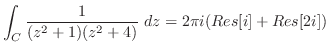 $\displaystyle \int_{C}\frac{1}{(z^2 +1)(z^2 +4)}\ dz = 2\pi i(Res[i] + Res[2i])$