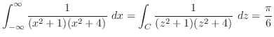 $\displaystyle \int_{-\infty}^{\infty}\frac{1}{(x^2 +1)(x^2 +4)}\ dx = \int_{C}\frac{1}{(z^2 + 1)(z^2 + 4)}\ dz = \frac{\pi}{6} $
