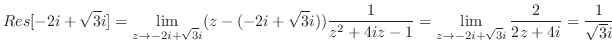 $\displaystyle Res[-2i + \sqrt{3}i] = \lim_{z \to -2i + \sqrt{3}i}(z - (-2i + \s...
...^2 + 4iz -1}= \lim_{z \to -2i + \sqrt{3}i}\frac{2}{2z+4i} = \frac{1}{\sqrt{3}i}$