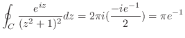 $\displaystyle \oint_{C}\frac{e^{iz}}{(z^2 + 1)^2}dz = 2\pi i(\frac{-ie^{-1}}{2}) = \pi e^{-1}$