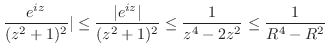 $\displaystyle \frac{e^{iz}}{(z^2 + 1)^2}\vert \leq \frac{\vert e^{iz}\vert}{(z^2 + 1)^2} \leq \frac{1}{z^4 - 2z^2} \leq \frac{1}{R^4 - R^2}$