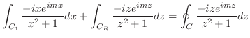 $\displaystyle \int_{C_1}\frac{-ixe^{imx}}{x^2 + 1}dx + \int_{C_R}\frac{-ize^{imz}}{z^2 + 1}dz = \oint_{C}\frac{-ize^{imz}}{z^2 + 1}dz$