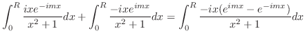 $\displaystyle \int_{0}^{R}\frac{ixe^{-imx}}{x^2 + 1}dx + \int_{0}^{R}\frac{-ixe^{imx}}{x^2 + 1}dx = \int_{0}^{R}\frac{-ix(e^{imx}- e^{-imx})}{x^2 + 1}dx$
