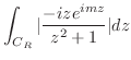 $\displaystyle \int_{C_R}\vert\frac{-ize^{imz}}{z^2 +1}\vert dz$