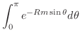 $\displaystyle \int_{0}^{\pi}e^{-Rm\sin{\theta}}d\theta$