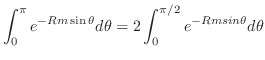 $\displaystyle \int_{0}^{\pi}e^{-Rm\sin{\theta}}d\theta = 2\int_{0}^{\pi/2}e^{-Rmsin{\theta}}d\theta$
