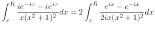 $\displaystyle \int_{\varepsilon}^{R}\frac{ie^{-ix} - ie^{ix}}{x(x^2+1)^2}dx = 2\int_{\varepsilon}^{R}\frac{e^{ix} - e^{-ix}}{2ix(x^2+1)^2}dx$