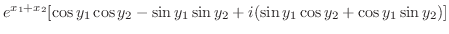 $\displaystyle e^{x_{1} + x_{2}}[\cos{y_{1}}\cos{y_{2}} - \sin{y_{1}}\sin{y_{2}} + i(\sin{y_{1}}\cos{y_{2}} + \cos{y_{1}}\sin{y_{2}})]$