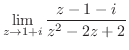 $\displaystyle{\lim_{z \to 1+i}\frac{z - 1 -i}{z^2 - 2z + 2}}$