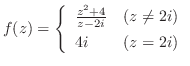 $f(z) = \left\{\begin{array}{ll}
\frac{z^2 + 4}{z - 2i} & (z \neq 2i)\\
4i & (z = 2i)
\end{array}\right.$